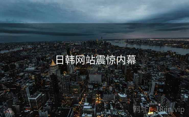 日韩网站震惊内幕
