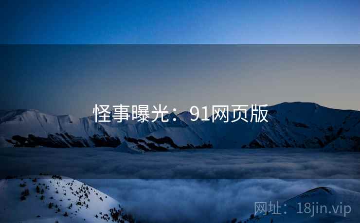 怪事曝光：91网页版