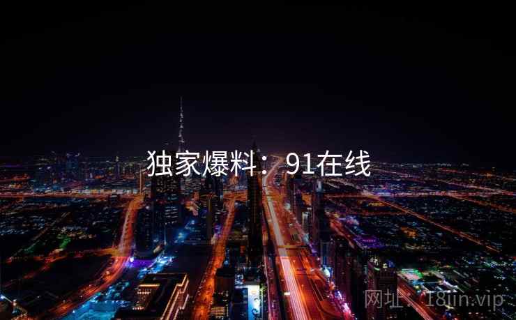 独家爆料：91在线