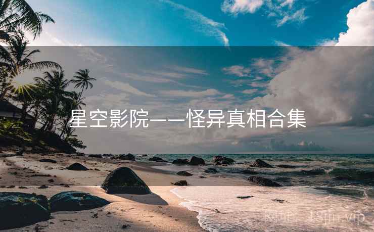 星空影院——怪异真相合集