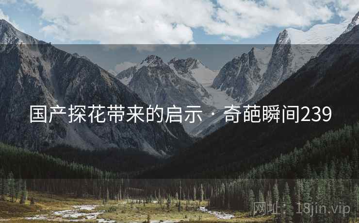 国产探花带来的启示 · 奇葩瞬间239