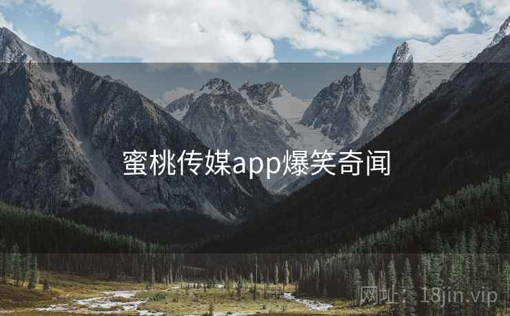 蜜桃传媒app爆笑奇闻