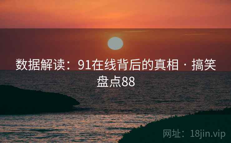 数据解读：91在线背后的真相 · 搞笑盘点88