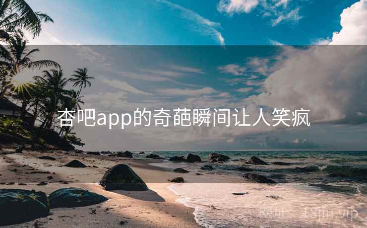 杏吧app的奇葩瞬间让人笑疯